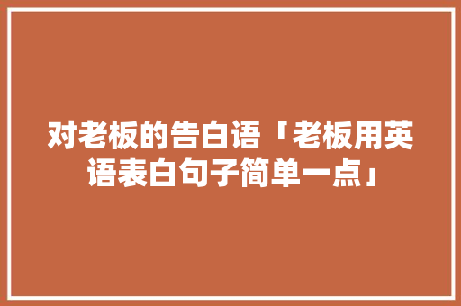 对老板的告白语「老板用英语表白句子简单一点」