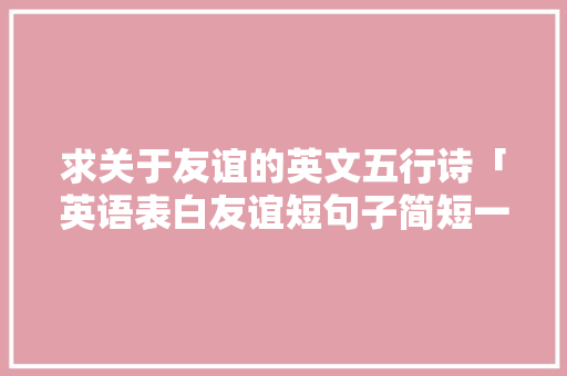 求关于友谊的英文五行诗「英语表白友谊短句子简短一点」