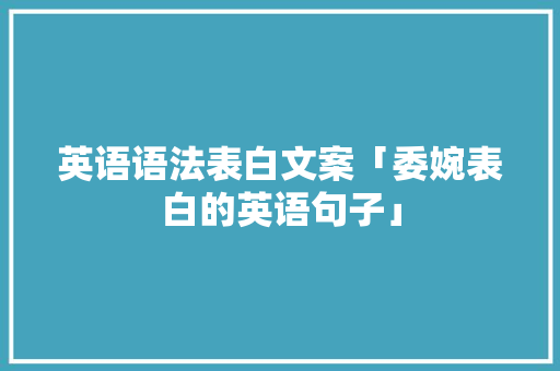 英语语法表白文案「委婉表白的英语句子」