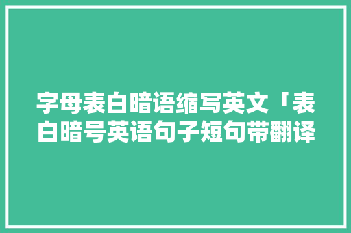 字母表白暗语缩写英文「表白暗号英语句子短句带翻译」 字母表白暗语缩写英文「表白暗号英语句子短句带翻译」 表白句子