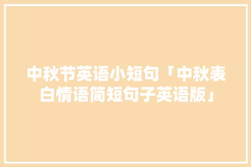 中秋节英语小短句「中秋表白情语简短句子英语版」