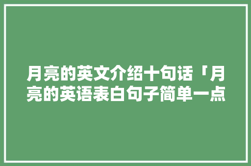 月亮的英文介绍十句话「月亮的英语表白句子简单一点」
