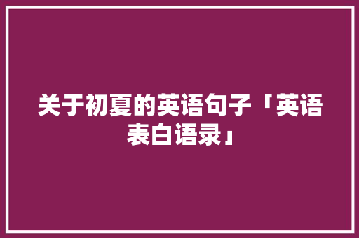 关于初夏的英语句子「英语表白语录」