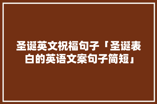 圣诞英文祝福句子「圣诞表白的英语文案句子简短」