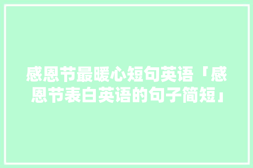 感恩节最暖心短句英语「感恩节表白英语的句子简短」