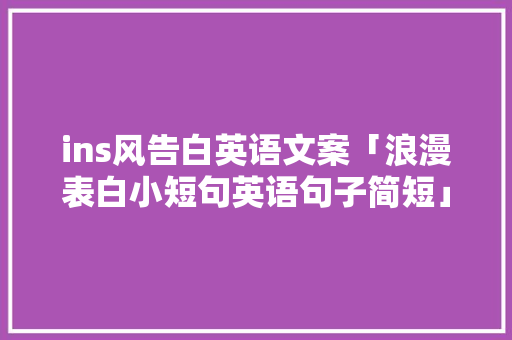 ins风告白英语文案「浪漫表白小短句英语句子简短」 ins风告白英语文案「浪漫表白小短句英语句子简短」 撩妹套路