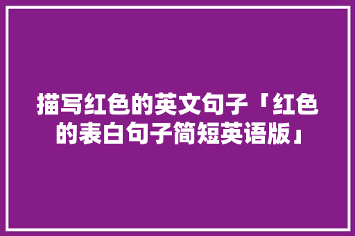 描写红色的英文句子「红色的表白句子简短英语版」