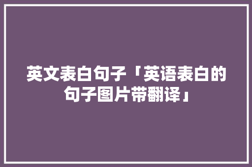 英文表白句子「英语表白的句子图片带翻译」 英文表白句子「英语表白的句子图片带翻译」 土味情话