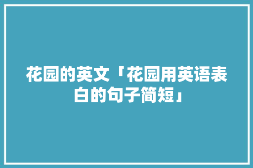 花园的英文「花园用英语表白的句子简短」 花园的英文「花园用英语表白的句子简短」 表白句子