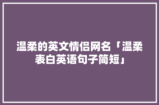 温柔的英文情侣网名「温柔表白英语句子简短」