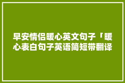 早安情侣暖心英文句子「暖心表白句子英语简短带翻译」