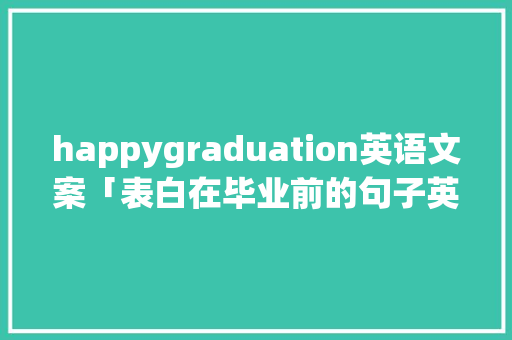 happygraduation英语文案「表白在毕业前的句子英语翻译」
