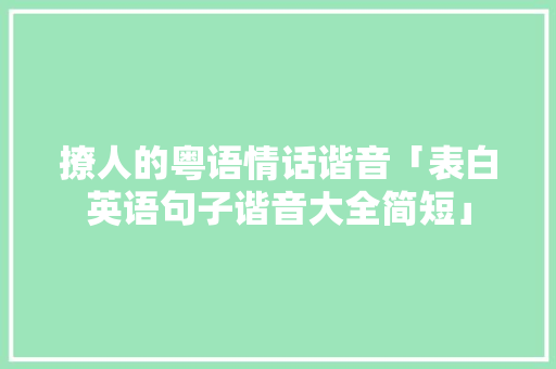 撩人的粤语情话谐音「表白英语句子谐音大全简短」