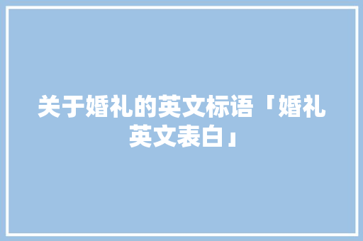 关于婚礼的英文标语「婚礼英文表白」