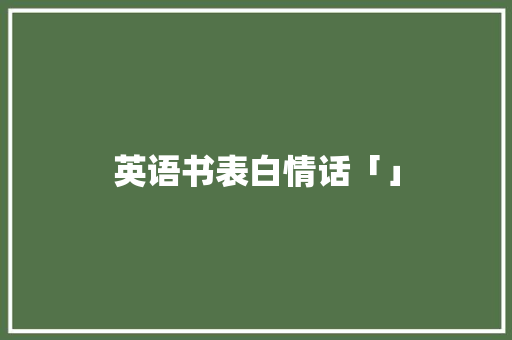 英语书表白情话「」 英语书表白情话「」 土味情话