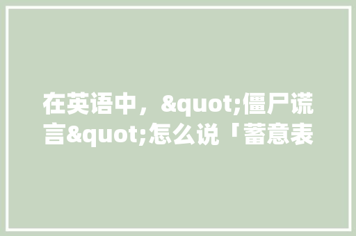 在英语中，"僵尸谎言"怎么说「蓄意表白的句子短句英语版」