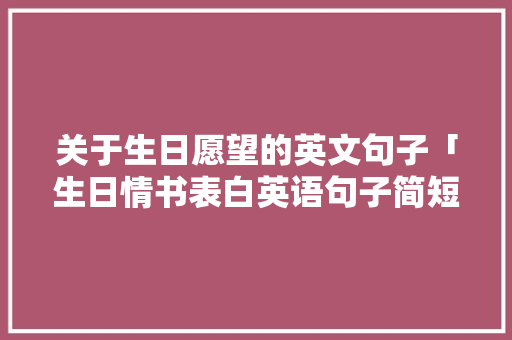 关于生日愿望的英文句子「生日情书表白英语句子简短」