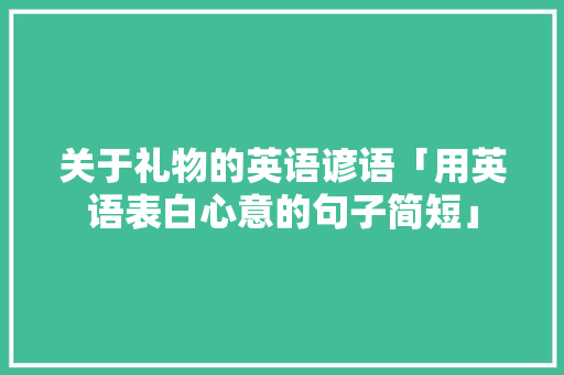 关于礼物的英语谚语「用英语表白心意的句子简短」