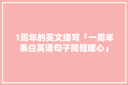 1周年的英文缩写「一周年表白英语句子简短暖心」
