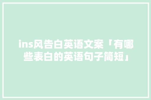 ins风告白英语文案「有哪些表白的英语句子简短」 ins风告白英语文案「有哪些表白的英语句子简短」 土味情话