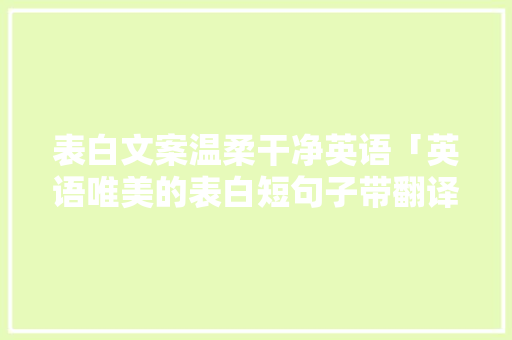 表白文案温柔干净英语「英语唯美的表白短句子带翻译」 表白文案温柔干净英语「英语唯美的表白短句子带翻译」 土味情话
