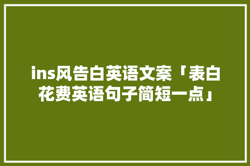 ins风告白英语文案「表白花费英语句子简短一点」 ins风告白英语文案「表白花费英语句子简短一点」 表白句子