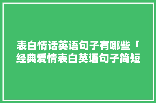 表白情话英语句子有哪些「经典爱情表白英语句子简短」