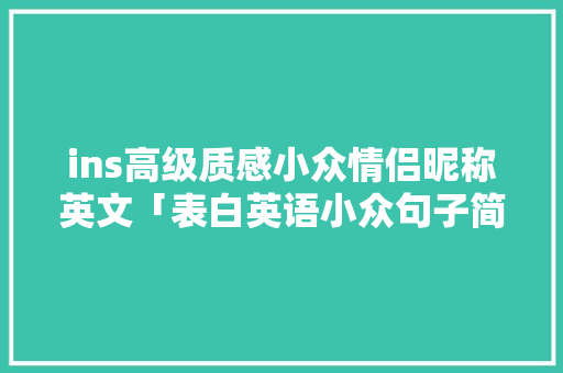 ins高级质感小众情侣昵称英文「表白英语小众句子简短」