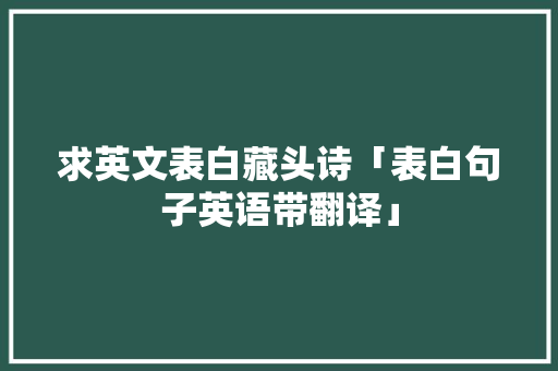 求英文表白藏头诗「表白句子英语带翻译」