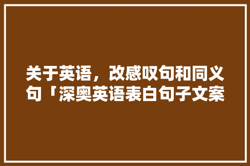 关于英语，改感叹句和同义句「深奥英语表白句子文案图片」