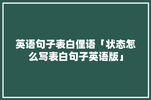 英语句子表白俚语「状态怎么写表白句子英语版」 英语句子表白俚语「状态怎么写表白句子英语版」 聊天话题