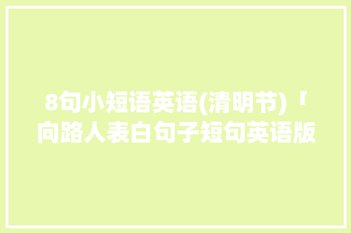 8句小短语英语(清明节)「向路人表白句子短句英语版」