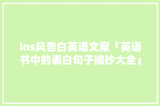 ins风告白英语文案「英语书中的表白句子摘抄大全」 ins风告白英语文案「英语书中的表白句子摘抄大全」 恋爱技巧