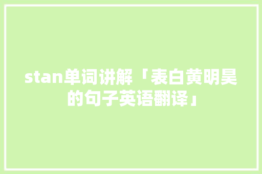 stan单词讲解「表白黄明昊的句子英语翻译」 stan单词讲解「表白黄明昊的句子英语翻译」 表白句子