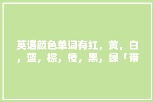 英语颜色单词有红，黄，白，蓝，棕，橙，黑，绿「带白的表白句子简短英语版」 英语颜色单词有红，黄，白，蓝，棕，橙，黑，绿「带白的表白句子简短英语版」 表白句子