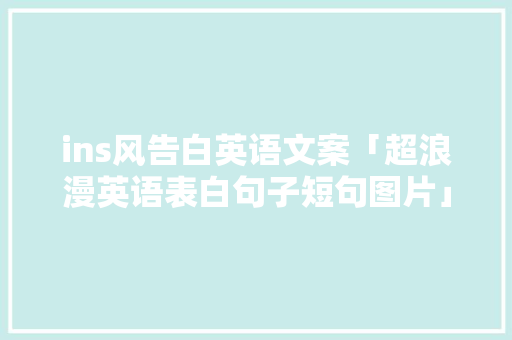 ins风告白英语文案「超浪漫英语表白句子短句图片」 ins风告白英语文案「超浪漫英语表白句子短句图片」 聊天话题