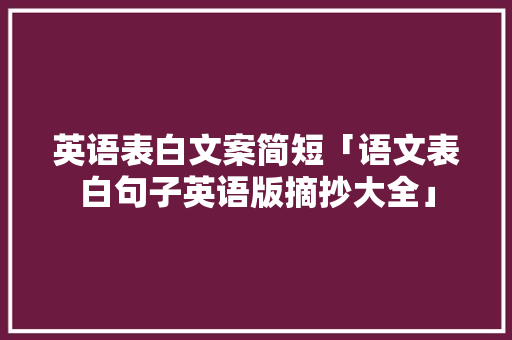 英语表白文案简短「语文表白句子英语版摘抄大全」 英语表白文案简短「语文表白句子英语版摘抄大全」 聊天话题