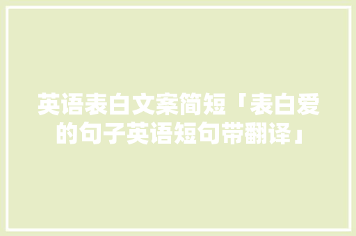 英语表白文案简短「表白爱的句子英语短句带翻译」 英语表白文案简短「表白爱的句子英语短句带翻译」 撩妹套路